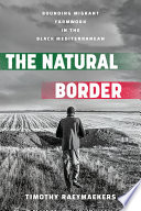 The natural border : bounding migrant farmwork in the Black Mediterranean /