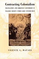 Contracting colonialism translation and Christian conversion in Tagalog society under early Spanish rule /