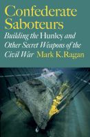 Confederate saboteurs : building the Hunley and other secret weapons of the Civil War /