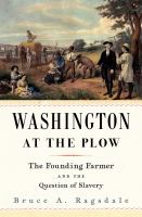 Washington at the plow the founding farmer and the question of slavery /
