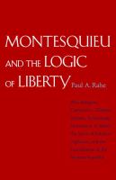 Montesquieu and the logic of liberty : war, religion, commerce, climate, terrain, technology, uneasiness of mind, the spirit of political vigilance, and the foundations of the modern republic /