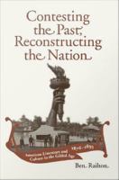 Contesting the past, reconstructing the nation : American literature and culture in the Gilded Age, 1876-1893 /