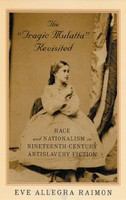 The "tragic mulatta" revisited race and nationalism in nineteenth-century antislavery fiction /