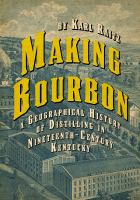Making bourbon : a geographical history of distilling in nineteenth-century Kentucky /