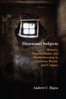 Dissensual subjects : memory, human rights, and postdictatorship in Argentina, Brazil, and Uruguay /