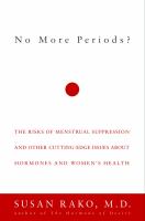 No more periods? : the risks of menstrual suppression and other cutting-edge issues about hormones and women's health /