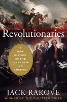 Revolutionaries : a new history of the invention of America /