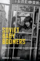 Soviet Baby Boomers : An Oral History of Russia's Cold War Generation.