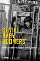 Soviet baby boomers : an oral history of Russia's Cold War generation /