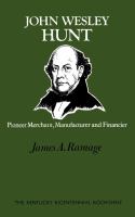 John Wesley Hunt, pioneer merchant, manufacturer, and financier /