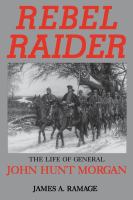 Rebel raider : the life of General John Hunt Morgan /