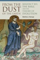 From the dust of the earth : Benedict XVI, the Bible, and the theory of evolution /