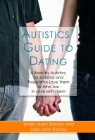 Autistics' Guide to Dating : A Book by Autistics, for Autistics and Those Who Love Them or Who Are in Love with Them.