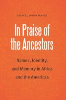 In praise of the ancestors : names, identity, and memory in Africa and the Americas /