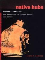 Native hubs : culture, community, and belonging in Silicon Valley and beyond /