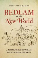 Bedlam in the New World : a Mexican madhouse in the Age of Enlightenment /