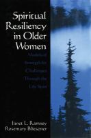 Spiritual Resiliency in Older Women : Models of Strength for Challenges through the Life Span.