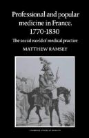 Professional and popular medicine in France, 1770-1830 : the social world of medical practice /