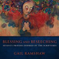 Blessing and beseeching : seventy prayers inspired by the scriptures /