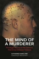 The mind of a murderer : privileged access to the demons that drive extreme violence /