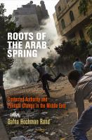 Roots of the Arab Spring : Contested Authority and Political Change in the Middle East.