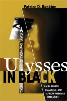 Ulysses in Black Ralph Ellison, classicism, and African American literature /