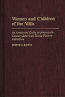 Women and children of the mills : an annotated guide to nineteenth-century American textile factory literature /