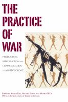 The Practice of War : Production, Reproduction and Communication of Armed Violence.