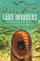 Lake invaders : invasive species and the battle for the future of the great lakes /