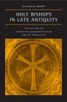 Holy bishops in late antiquity the nature of Christian leadership in an age of transition /