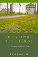 Topographies of suffering : Buchenwald, Babi Yar, Lidice /