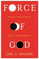 Force of God : political theology and the crisis of liberal democracy /