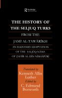 The history of the Seljuq Turks from the Jāmiʻ al-tawārīkh : an Ilkhanid adaptation of the Saljūq-nāma of Zạhīr al-Dīn Nīshāpūrī /