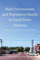 Built environment and population health in small-town America : learning from small cities of Kansas /