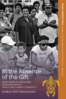 In the Absence of the Gift New Forms of Value and Personhood in a Papua New Guinea Community /