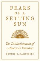 Fears of a setting sun : the disillusionment of America's Founders /