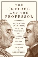 The infidel and the professor : David Hume, Adam Smith, and the friendship that shaped modern thought /