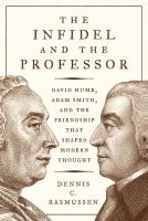 The infidel and the professor David Hume, Adam Smith, and the friendship that shaped modern thought /
