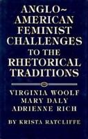 Anglo-American feminist challenges to the rhetorical traditions : Virginia Woolf, Mary Daly, Adrienne Rich /