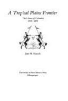 A tropical plains frontier : the Llanos of Colombia, 1531-1831 /