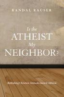 Is the atheist my neighbor? rethinking Christian attitudes toward atheism /