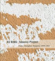 Xu Bing : Tobacco Project, Duke/Shanghai/Virginia, 1999-2011 /