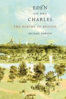 Eden on the Charles : The Making of Boston.