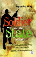 The soldier and the state in India nuclear weapons, counterinsurgency, and the transformation of Indian civil-military relations /