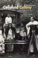 Celluloid colony : locating history and ethnography in early Dutch colonial films of Indonesia /