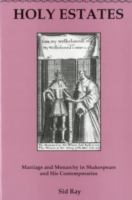 Holy estates : marriage and monarchy in Shakespeare and his contemporaries /