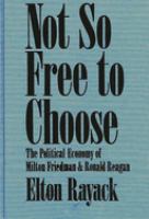 Not so free to choose : the political economy of Milton Friedman and Ronald Reagan /