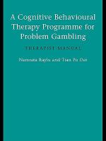 A cognitive behavioural therapy programme for problem gambling therapist manual /