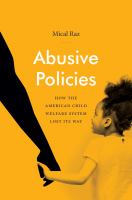 Abusive policies : how the American child welfare system lost its way /