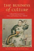 The business of culture cultural entrepreneurs in China and Southeast Asia, 1900-65 /